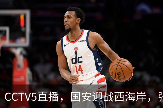 CCTV5直播，国安迎战西海岸，张玉宁留力联赛，后防需护卫李昊